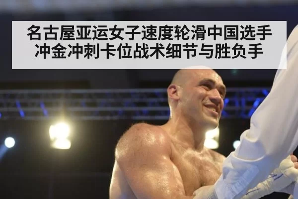 名古屋亚运女子速度轮滑中国选手冲金冲刺卡位战术细节与胜负手