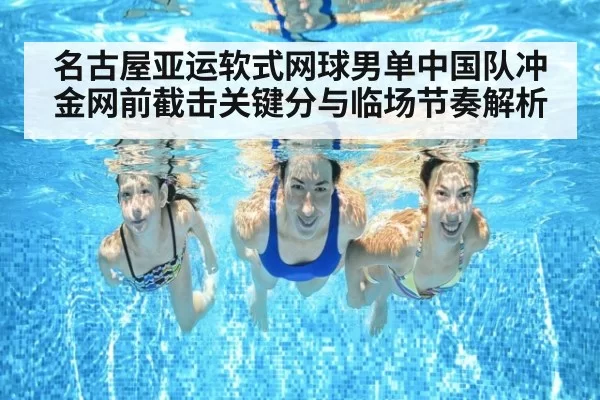 名古屋亚运软式网球男单中国队冲金网前截击关键分与临场节奏解析